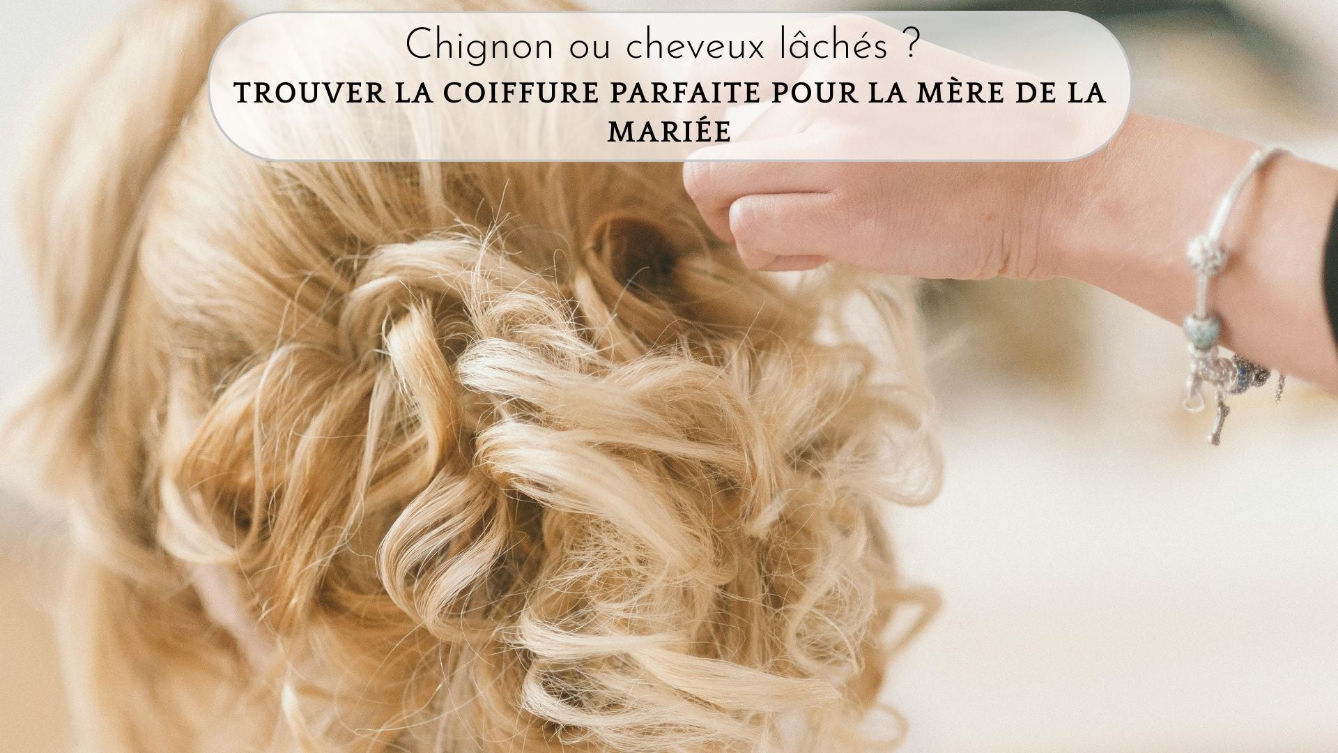 Chignon ou cheveux lâchés ? Trouver la coiffure parfaite pour la mère de la mariée