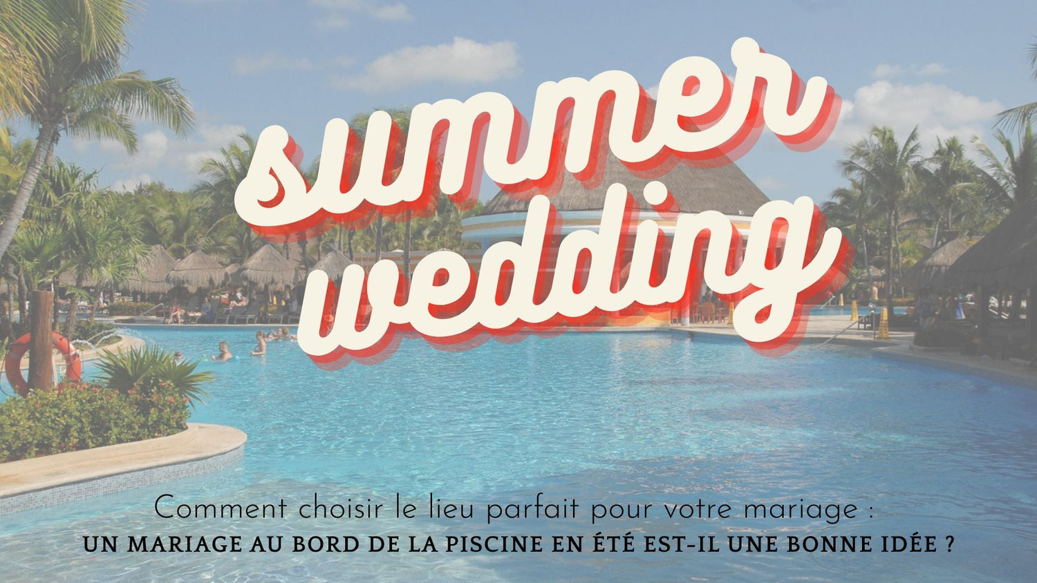 Comment choisir le lieu parfait pour votre mariage : un mariage au bord de la piscine en été est-il une bonne idée ?